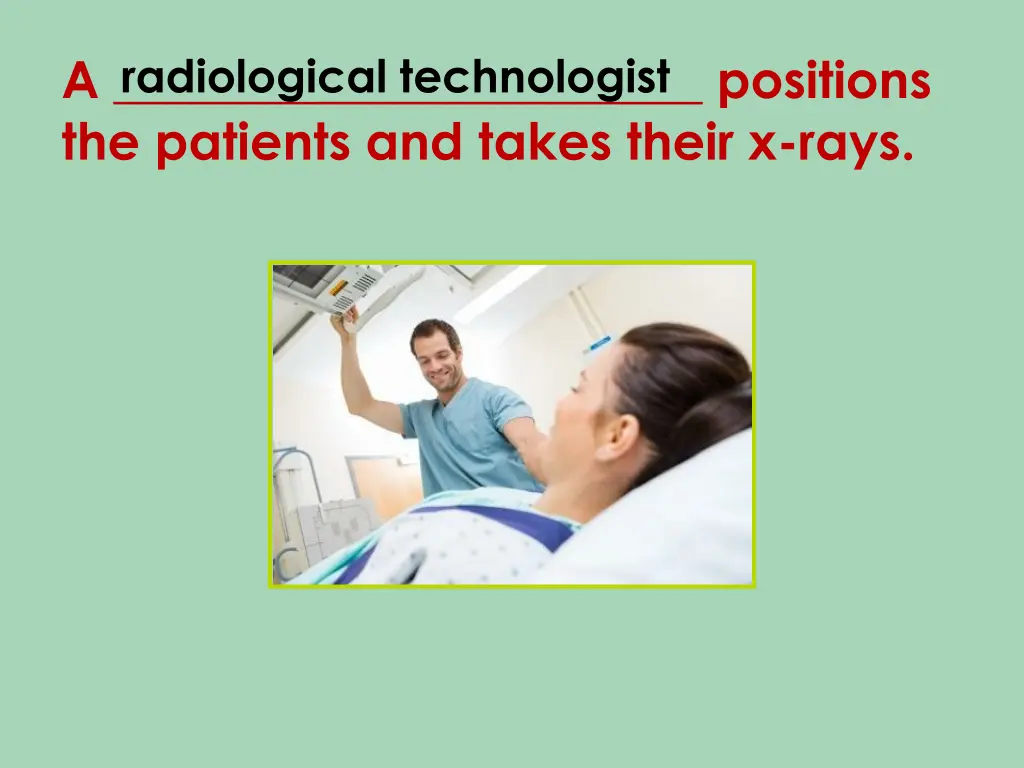 a positions the patients and takes their x rays