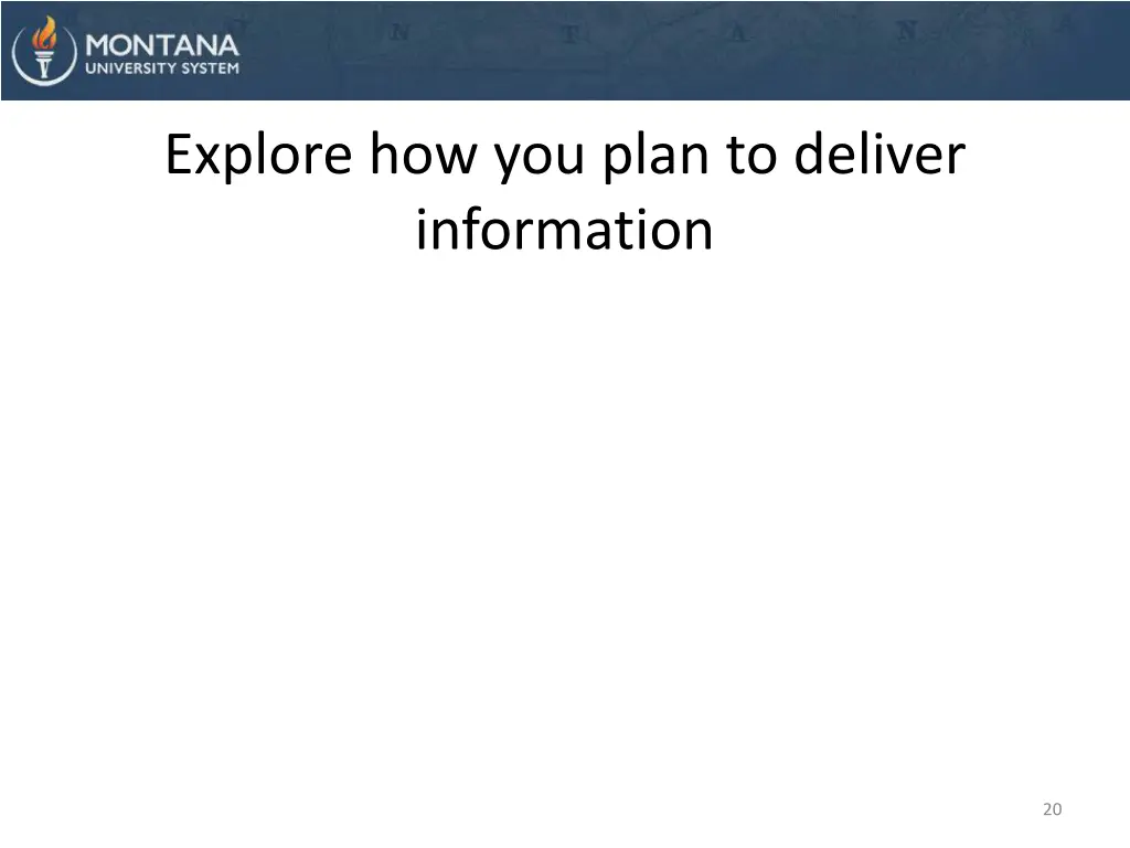 explore how you plan to deliver information