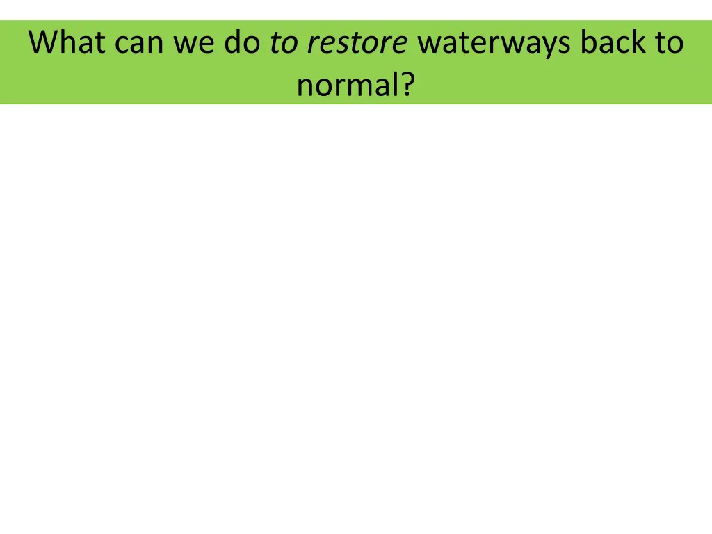 what can we do to restore waterways back to normal