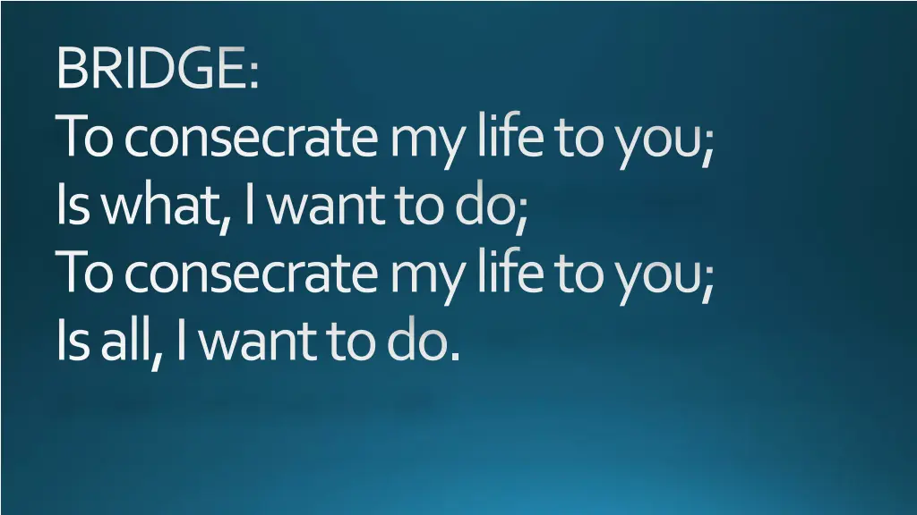 bridge to consecrate my life to you is what