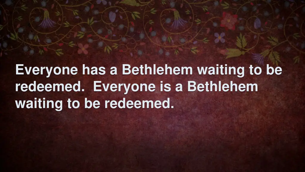 everyone has a bethlehem waiting to be redeemed