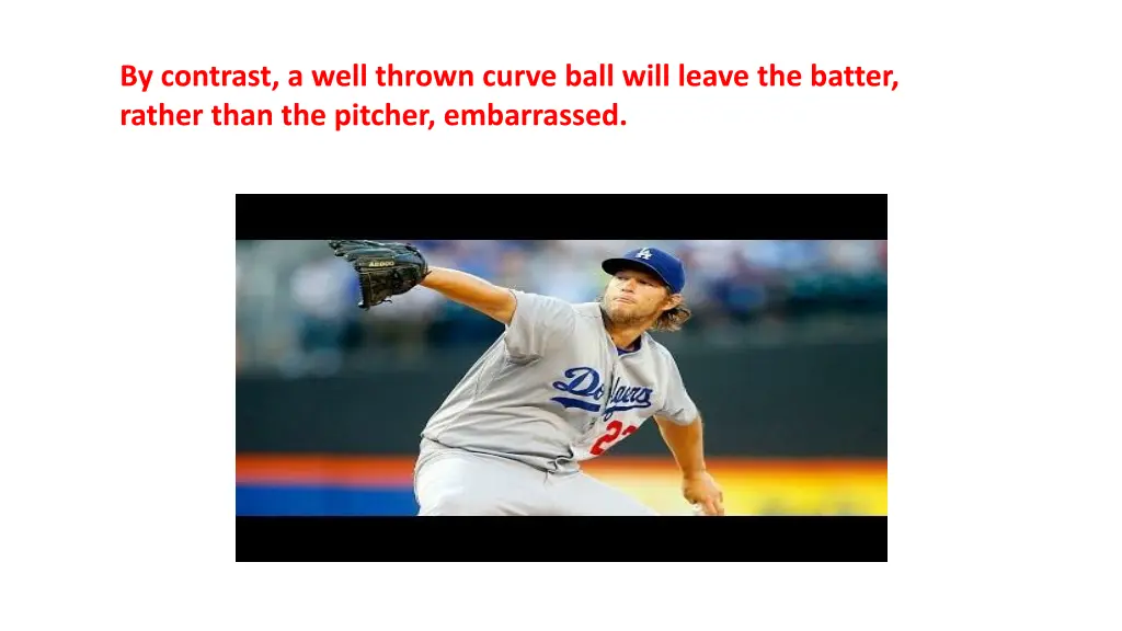 by contrast a well thrown curve ball will leave