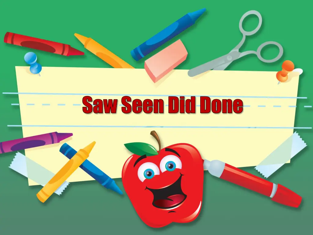 saw seen did done