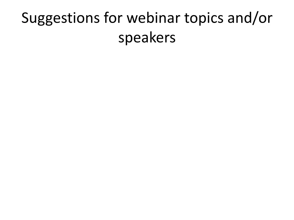 suggestions for webinar topics and or speakers