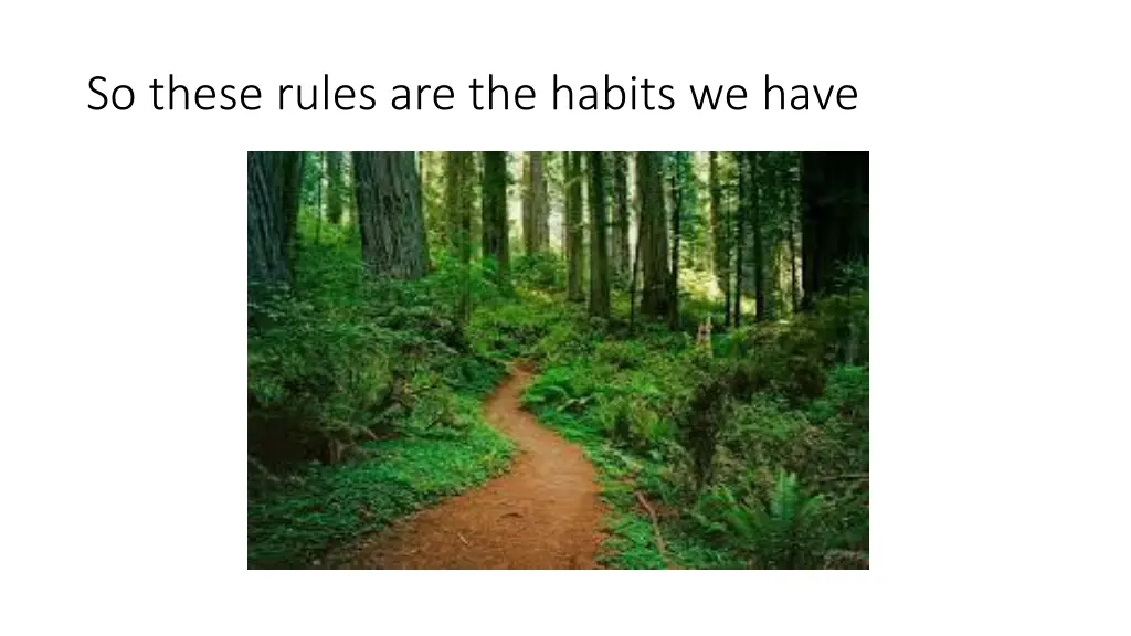 so these rules are the habits we have
