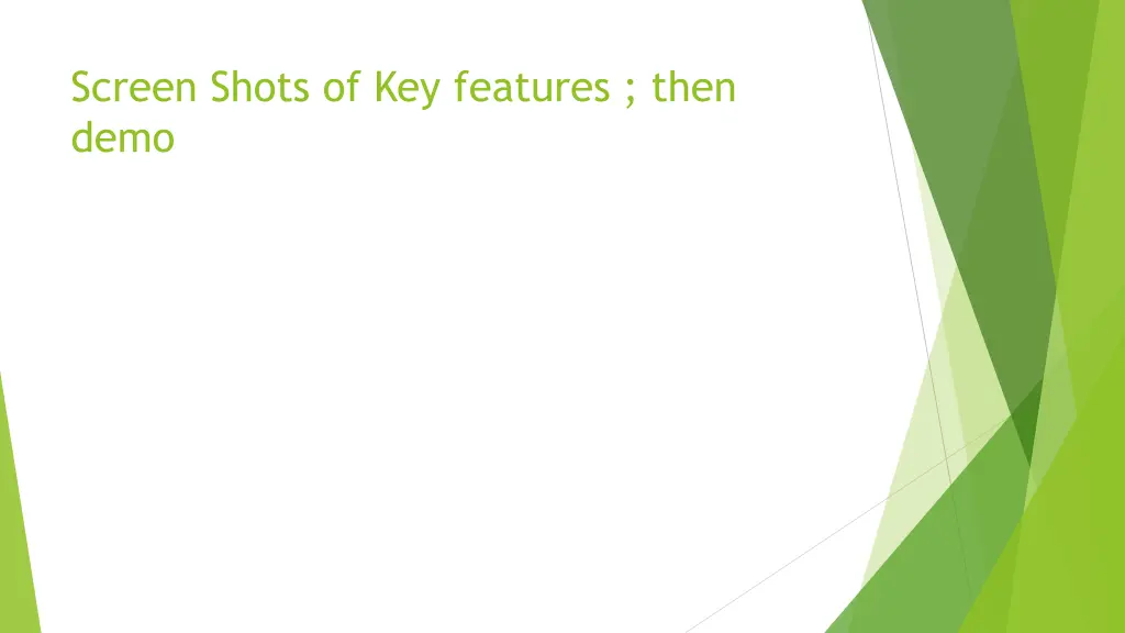 screen shots of key features then demo