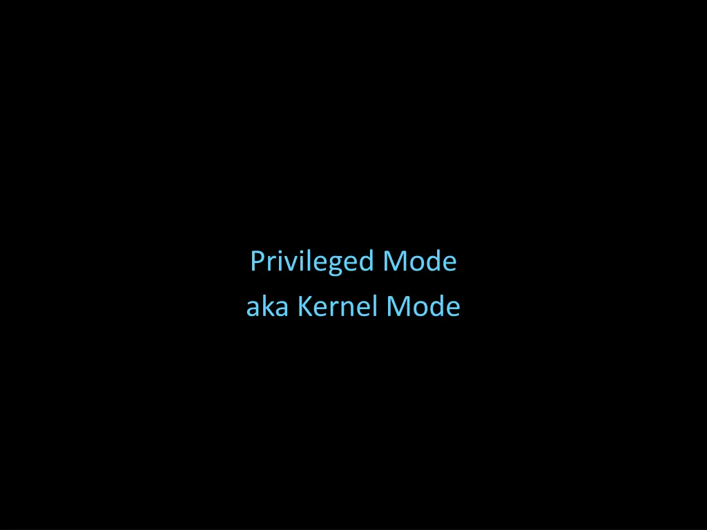 privileged mode aka kernel mode