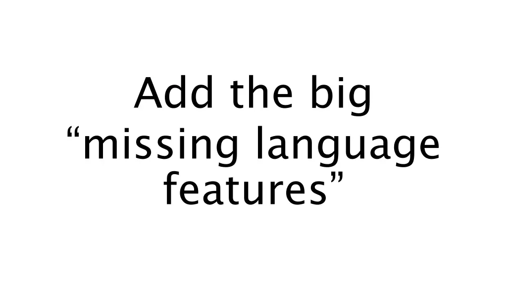 add the big missing language features