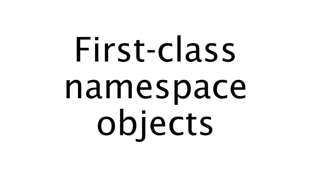 first class namespace objects