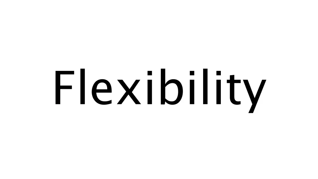 flexibility