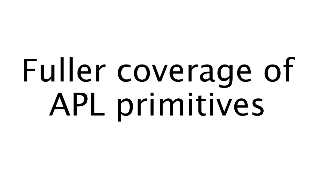 fuller coverage of apl primitives