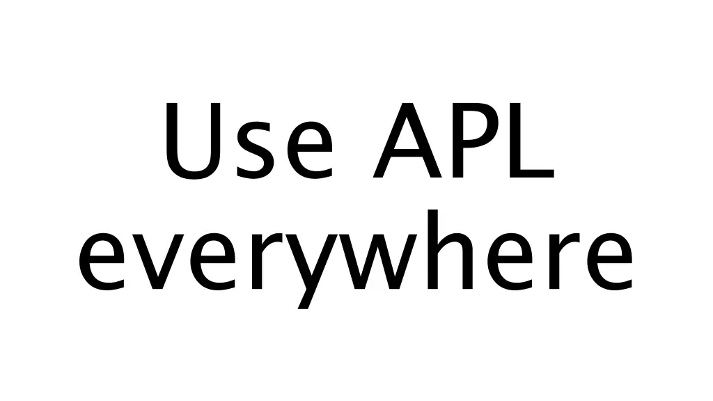 use apl everywhere