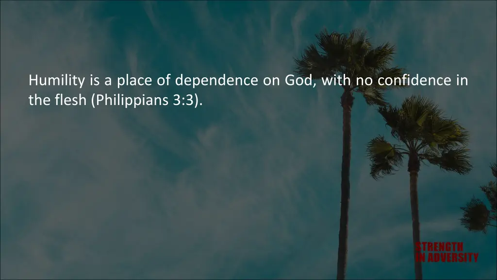 humility is a place of dependence on god with