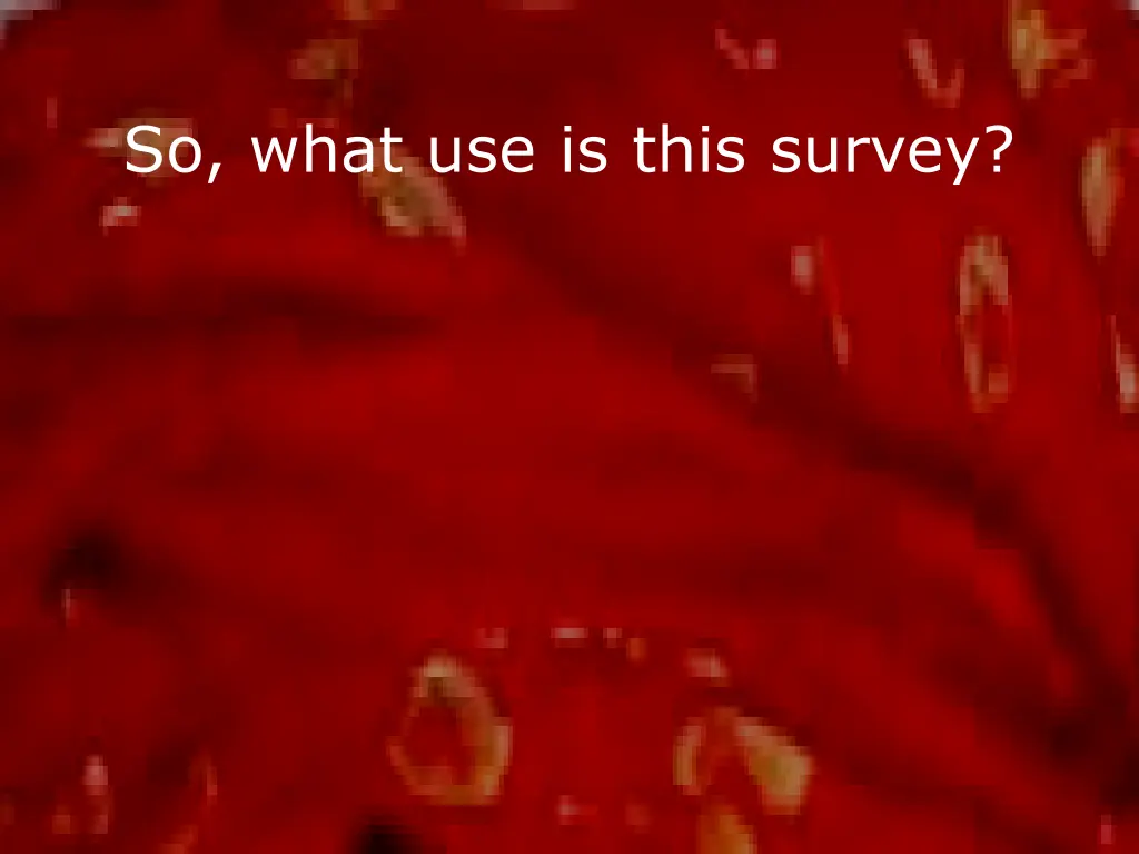 so what use is this survey