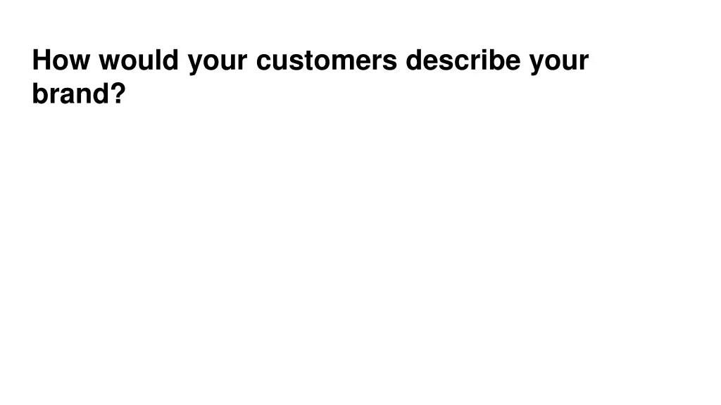 how would your customers describe your brand