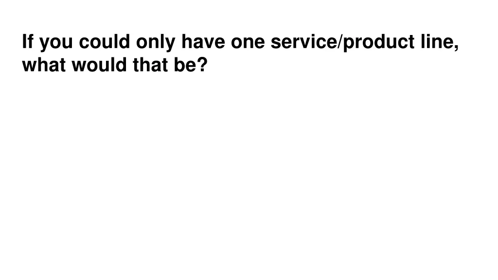 if you could only have one service product line