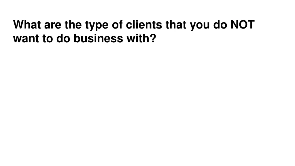 what are the type of clients that you do not want