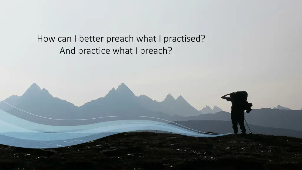 how can i better preach what i practised