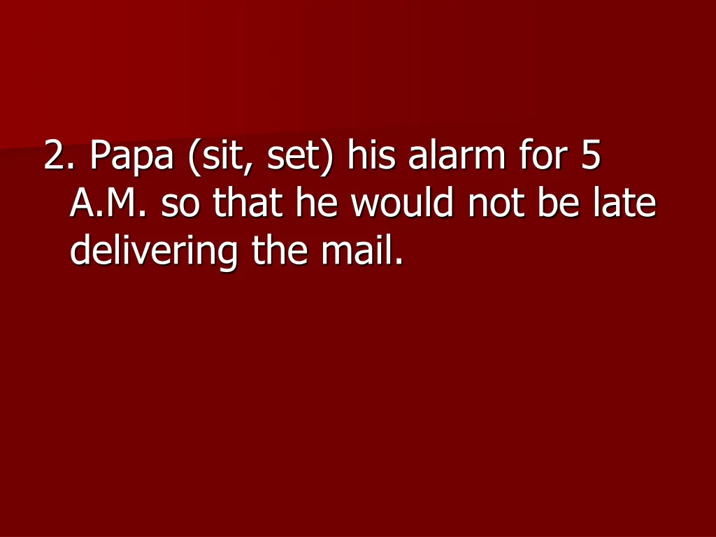 2 papa sit set his alarm for 5 a m so that