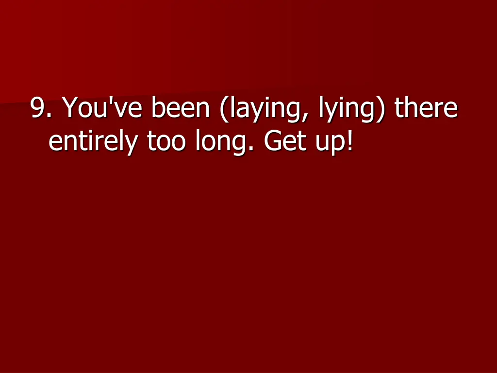 9 you ve been laying lying there entirely
