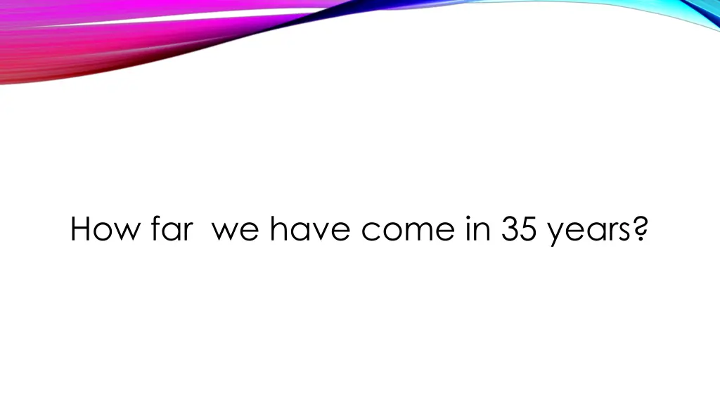 how far we have come in 35 years