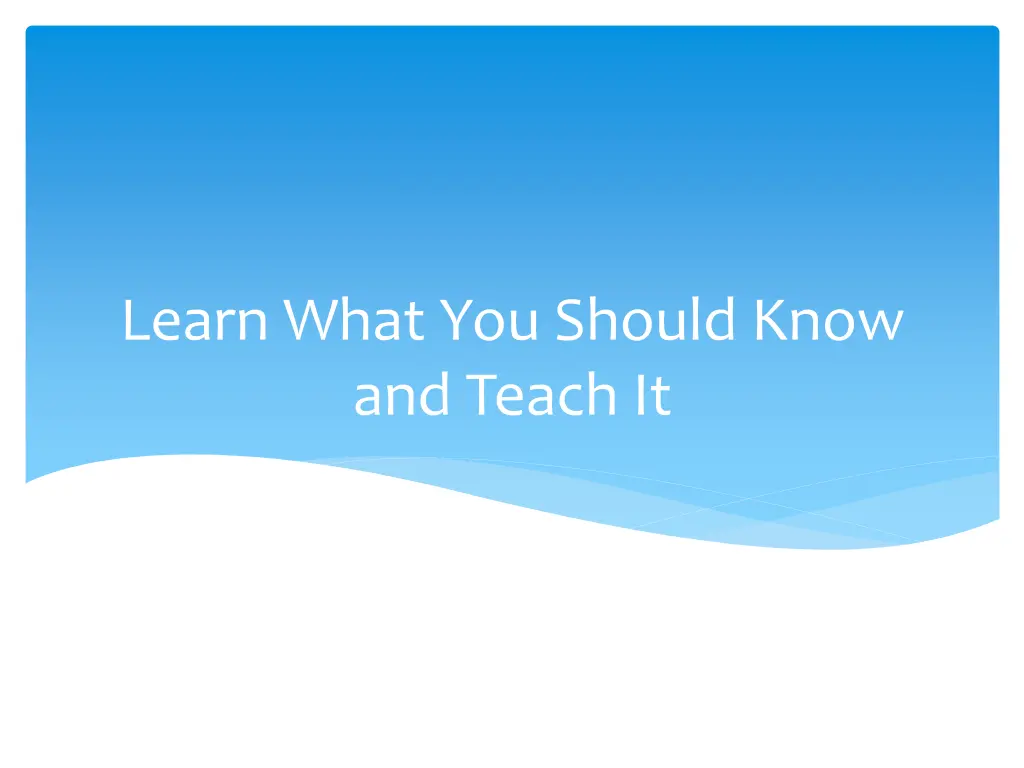 learn what you should know and teach it