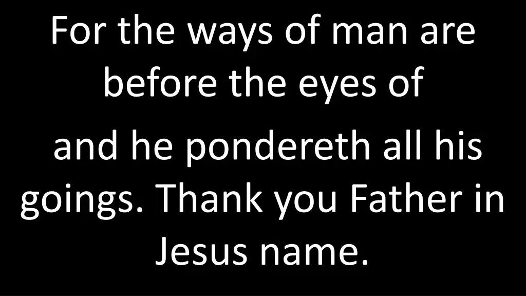 for the ways of man are before the eyes