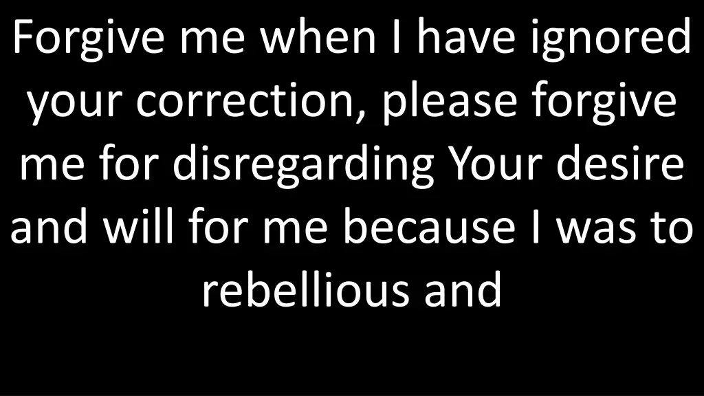 forgive me when i have ignored your correction