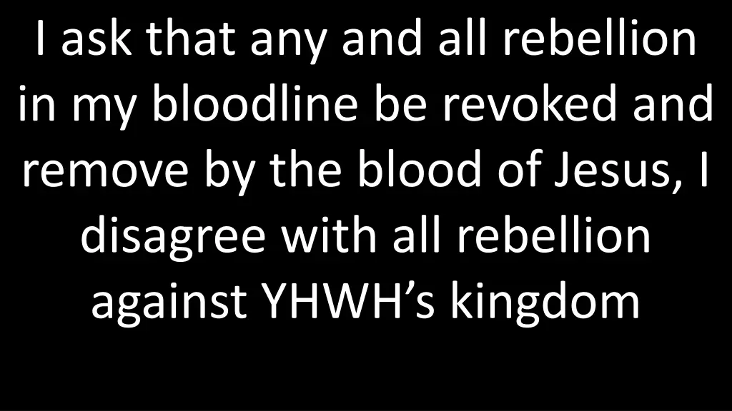 i ask that any and all rebellion in my bloodline