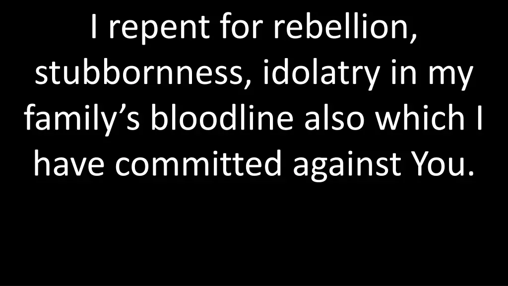 i repent for rebellion stubbornness idolatry