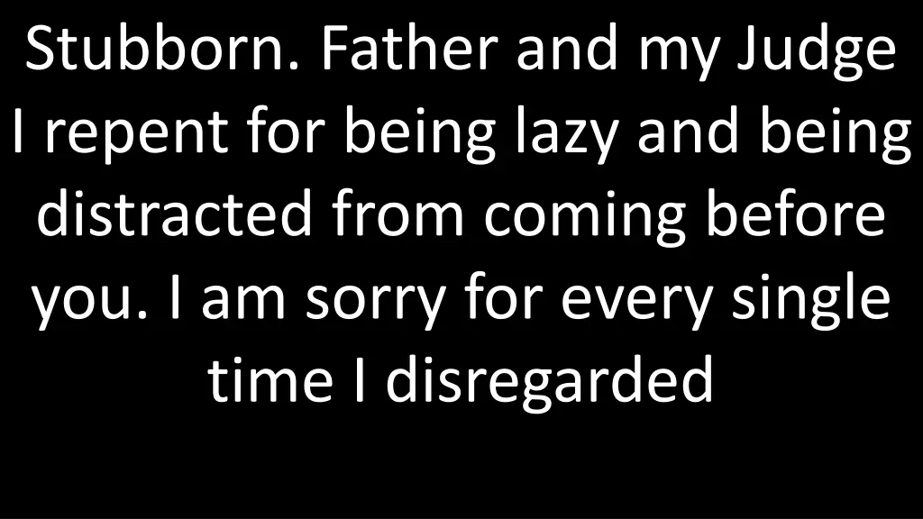 stubborn father and my judge i repent for being