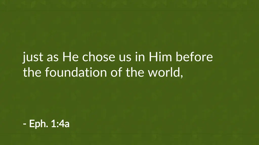 just as he chose us in him before the foundation