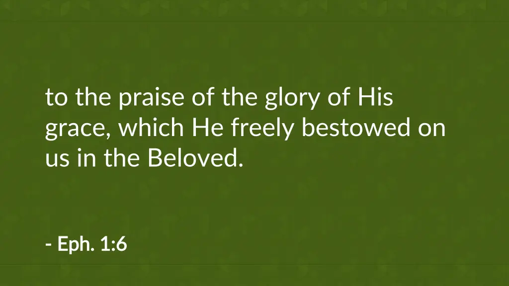 to the praise of the glory of his grace which