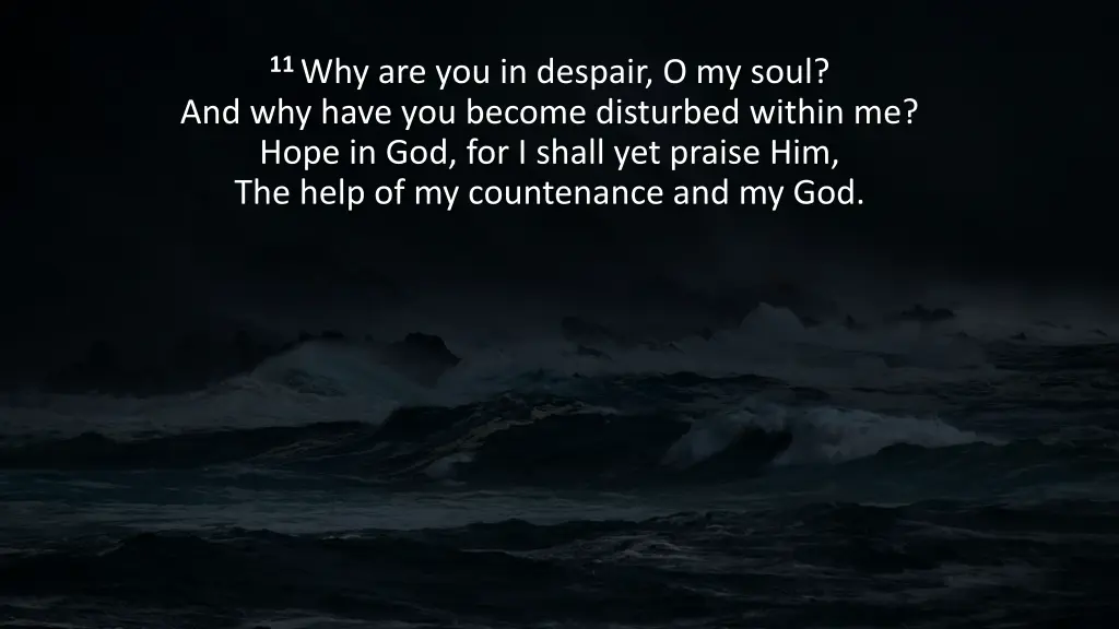 11 why are you in despair o my soul and why have