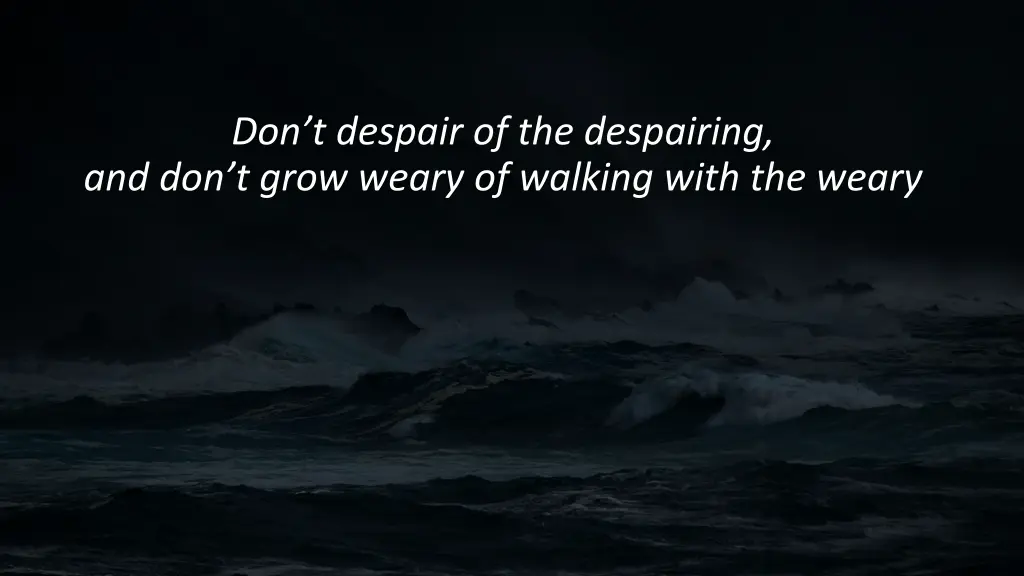 don t despair of the despairing and don t grow