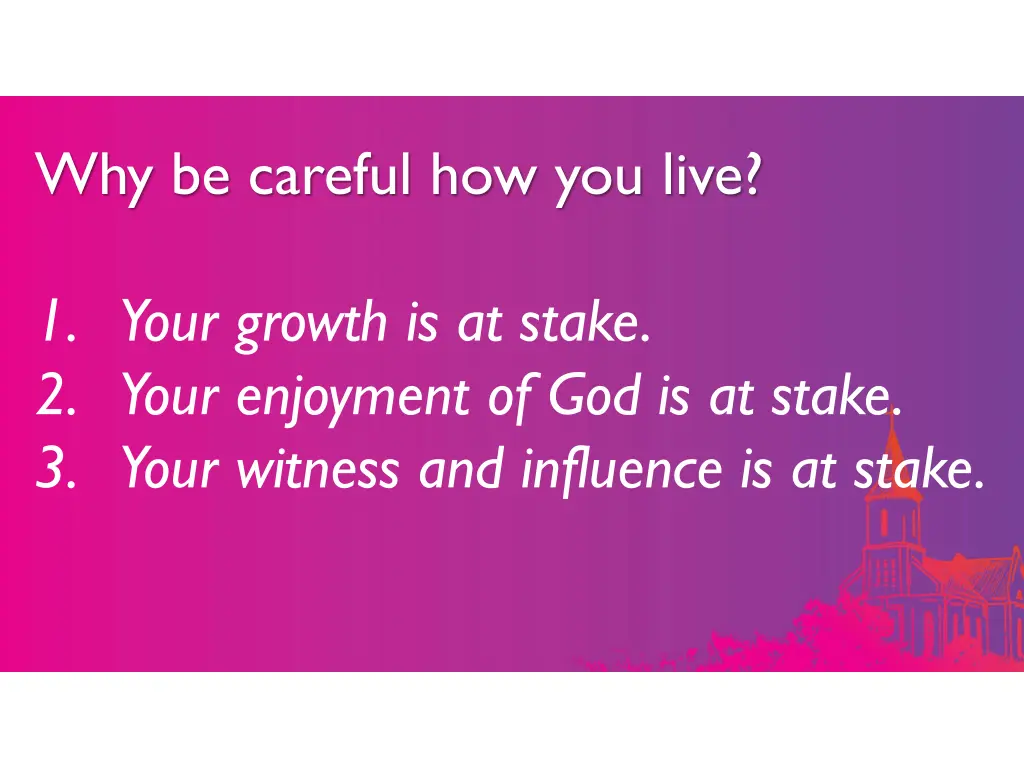 why be careful how you live
