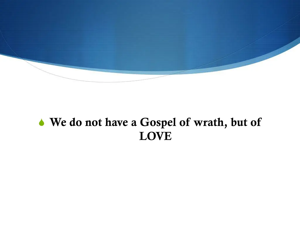 we do not have a gospel of wrath but of love