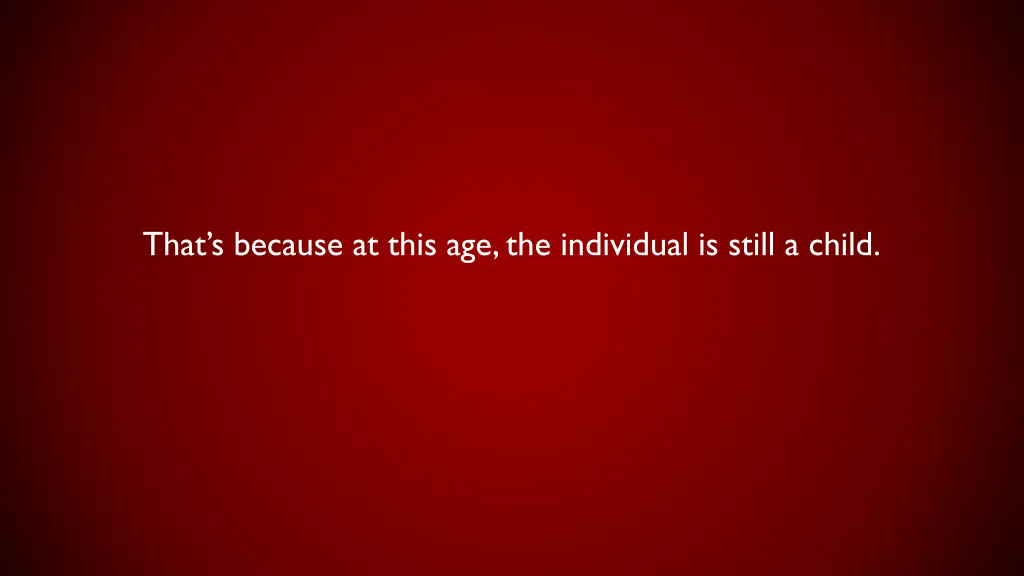 that s because at this age the individual