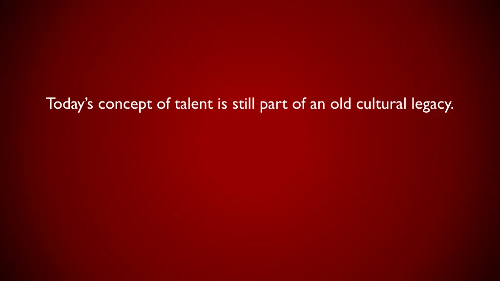 today s concept of talent is still part