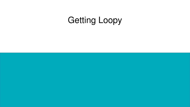 getting loopy