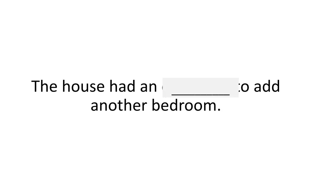 the house had an extension to add another bedroom