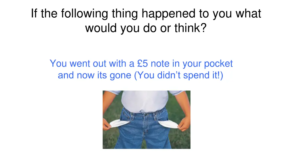 if the following thing happened to you what would