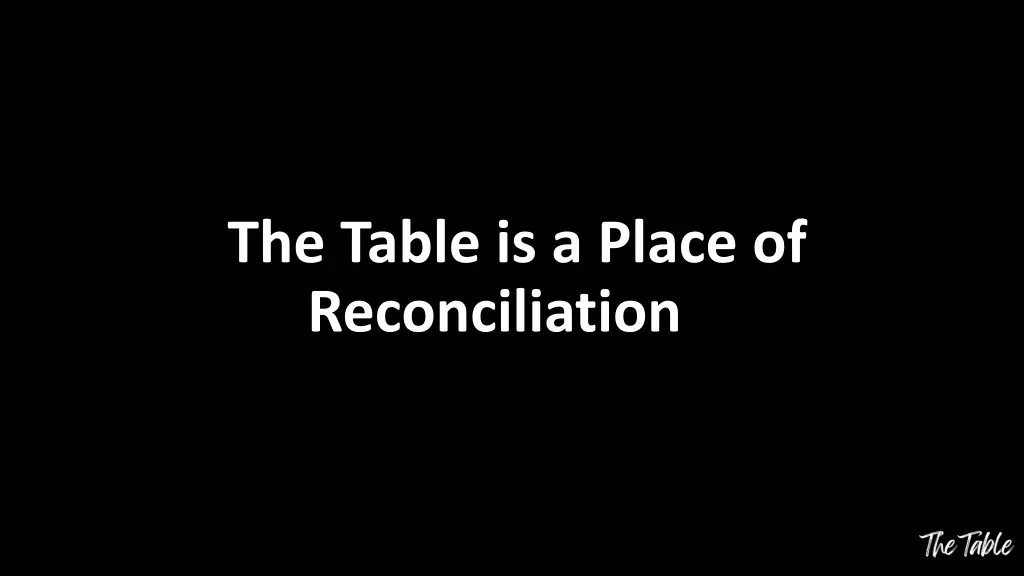 the table is a place of reconciliation