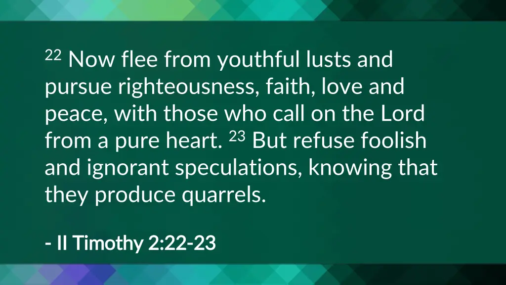 22 now flee from youthful lusts and pursue