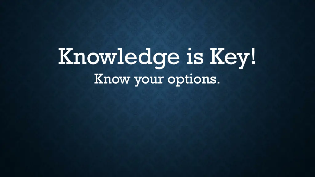 knowledge is key know your options