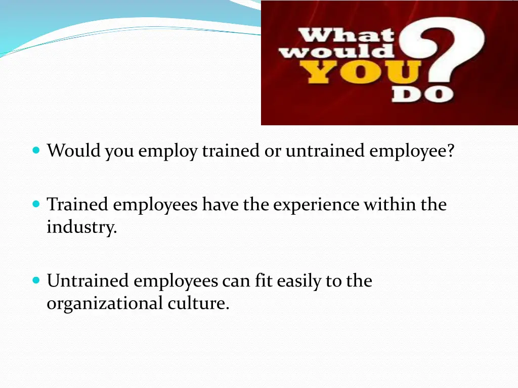 would you employ trained or untrained employee