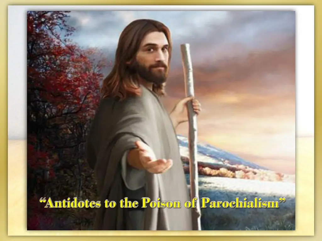 antidotes to the poison of parochialism
