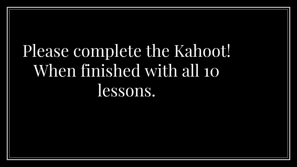 please complete the kahoot when finished with