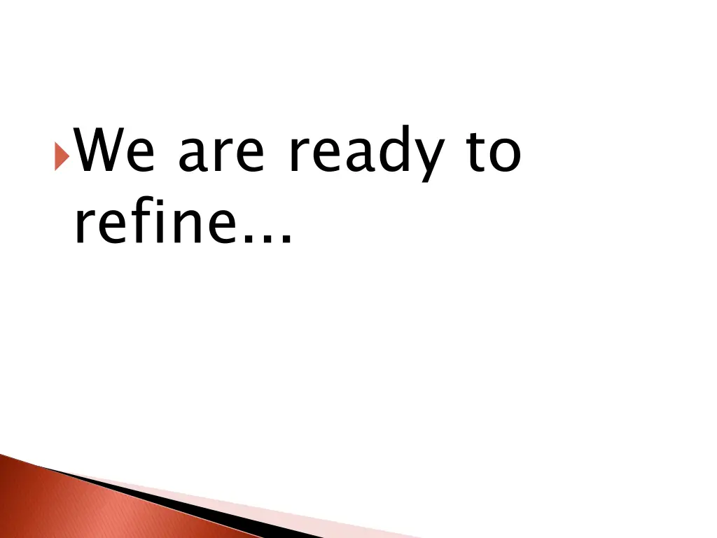 we are ready to refine