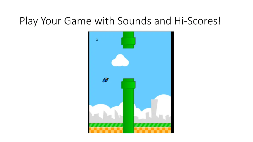 play your game with sounds and hi scores